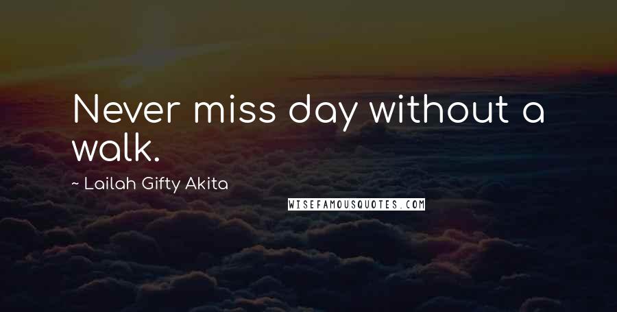 Lailah Gifty Akita Quotes: Never miss day without a walk.
