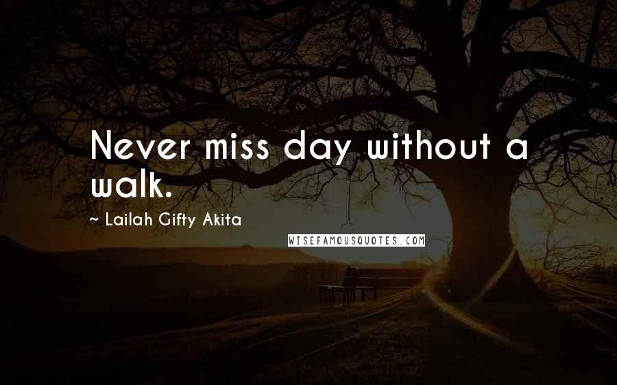 Lailah Gifty Akita Quotes: Never miss day without a walk.