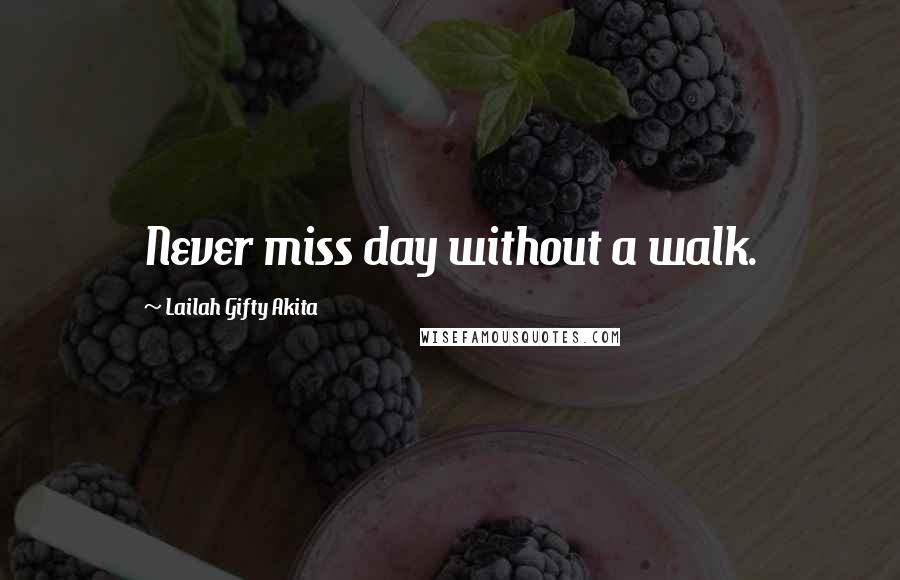 Lailah Gifty Akita Quotes: Never miss day without a walk.
