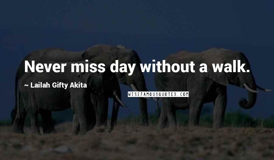Lailah Gifty Akita Quotes: Never miss day without a walk.
