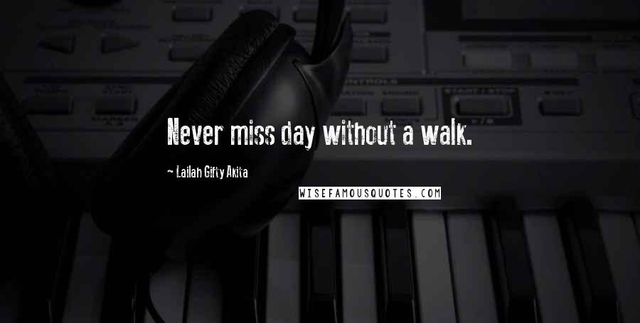 Lailah Gifty Akita Quotes: Never miss day without a walk.