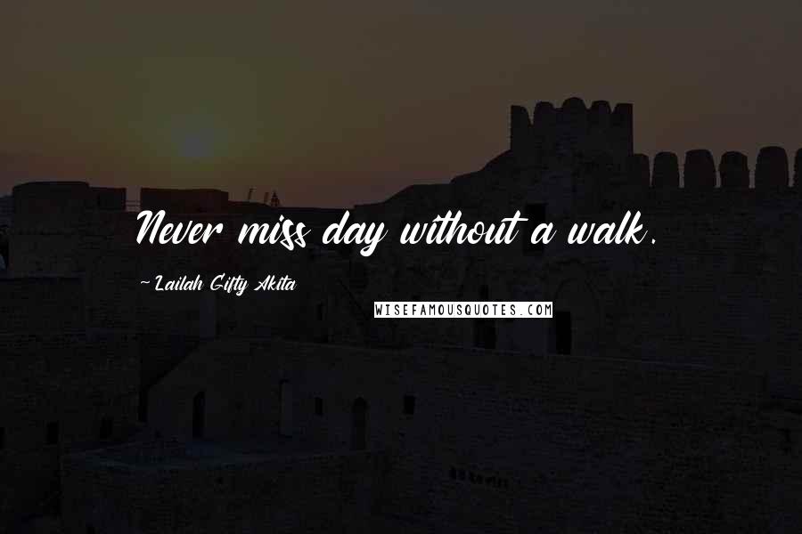 Lailah Gifty Akita Quotes: Never miss day without a walk.