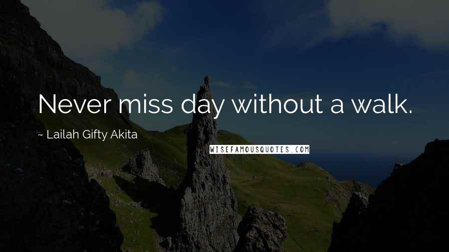 Lailah Gifty Akita Quotes: Never miss day without a walk.