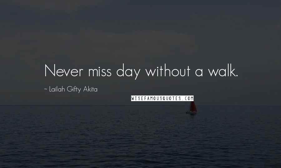 Lailah Gifty Akita Quotes: Never miss day without a walk.