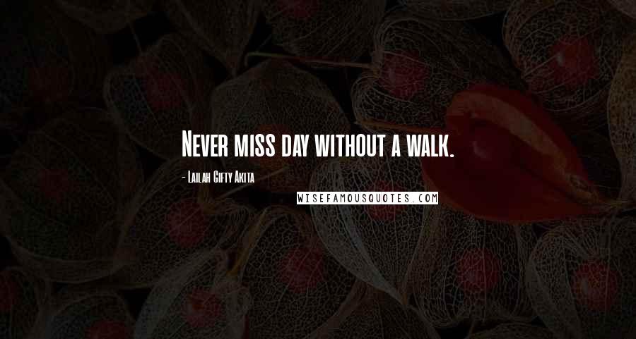 Lailah Gifty Akita Quotes: Never miss day without a walk.