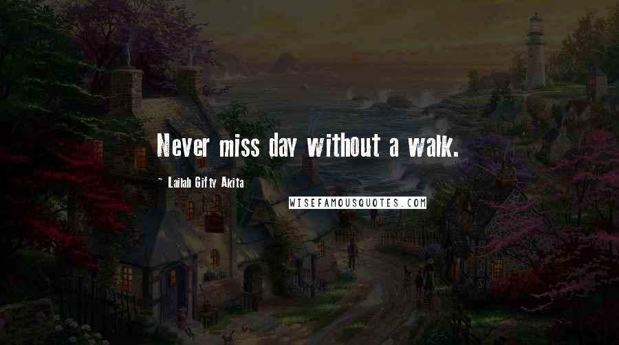 Lailah Gifty Akita Quotes: Never miss day without a walk.