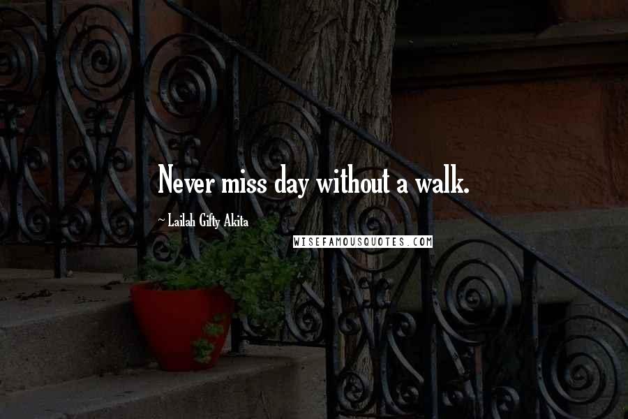 Lailah Gifty Akita Quotes: Never miss day without a walk.