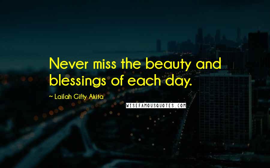 Lailah Gifty Akita Quotes: Never miss the beauty and blessings of each day.