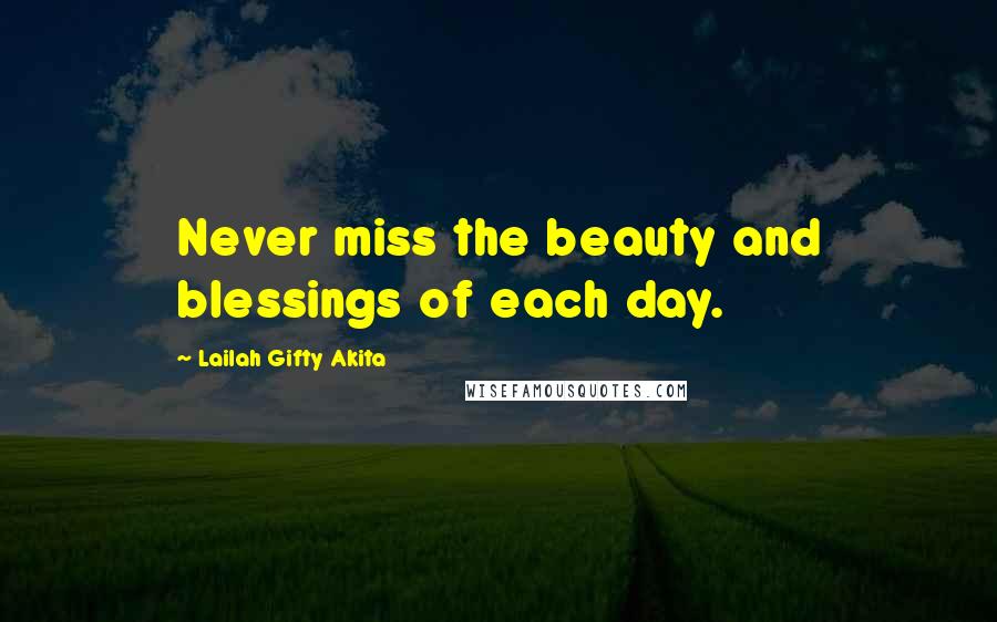 Lailah Gifty Akita Quotes: Never miss the beauty and blessings of each day.