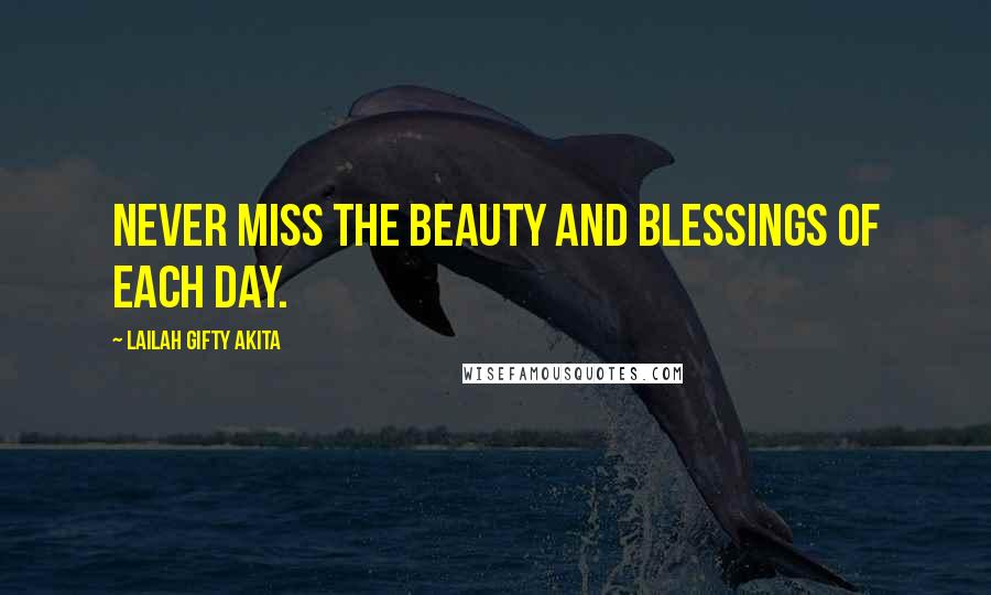 Lailah Gifty Akita Quotes: Never miss the beauty and blessings of each day.