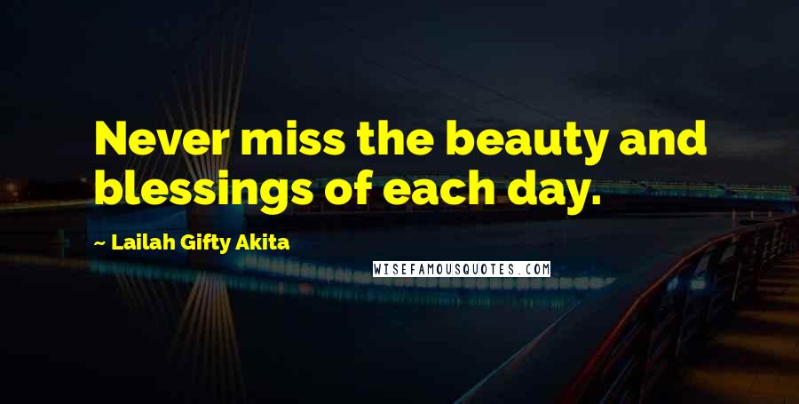 Lailah Gifty Akita Quotes: Never miss the beauty and blessings of each day.