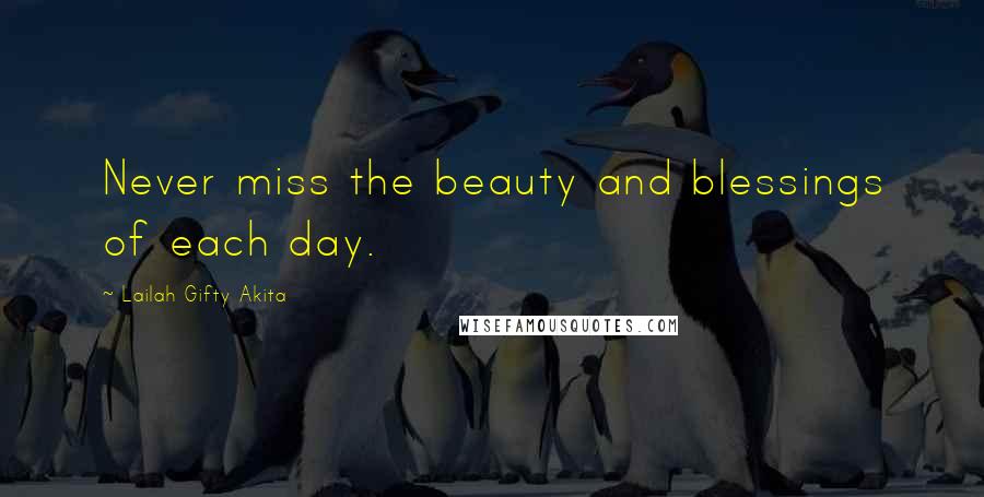 Lailah Gifty Akita Quotes: Never miss the beauty and blessings of each day.