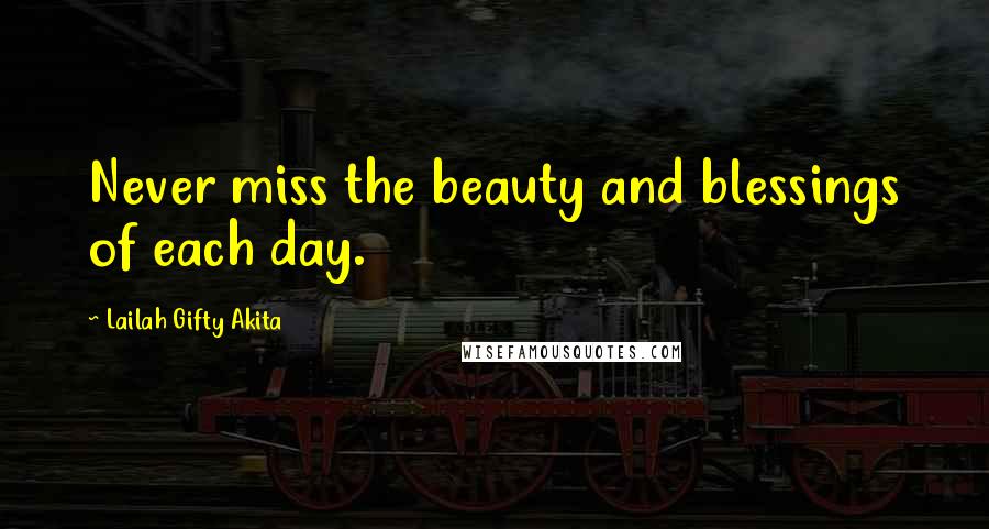 Lailah Gifty Akita Quotes: Never miss the beauty and blessings of each day.