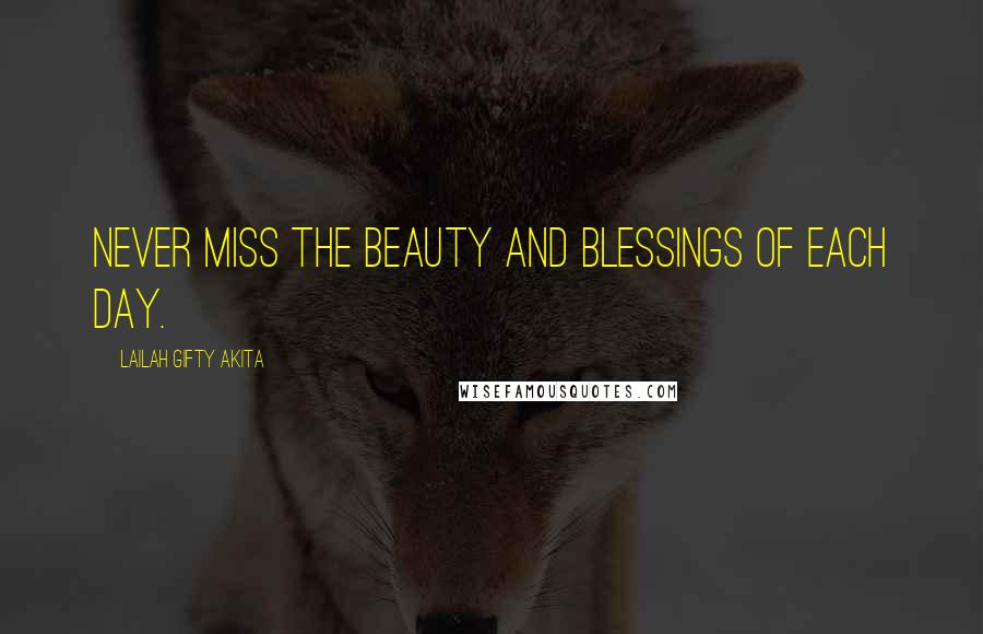 Lailah Gifty Akita Quotes: Never miss the beauty and blessings of each day.