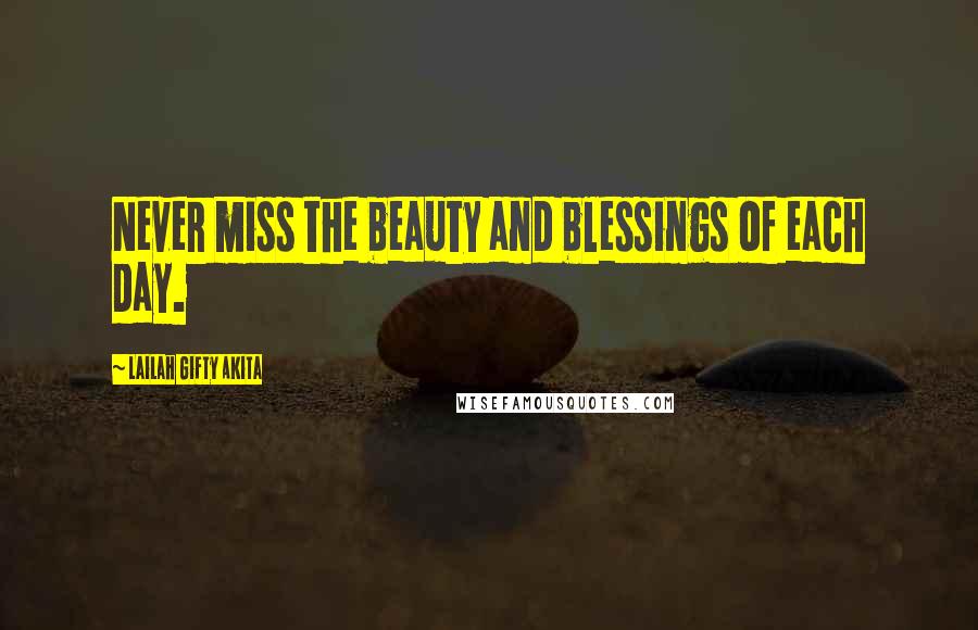 Lailah Gifty Akita Quotes: Never miss the beauty and blessings of each day.