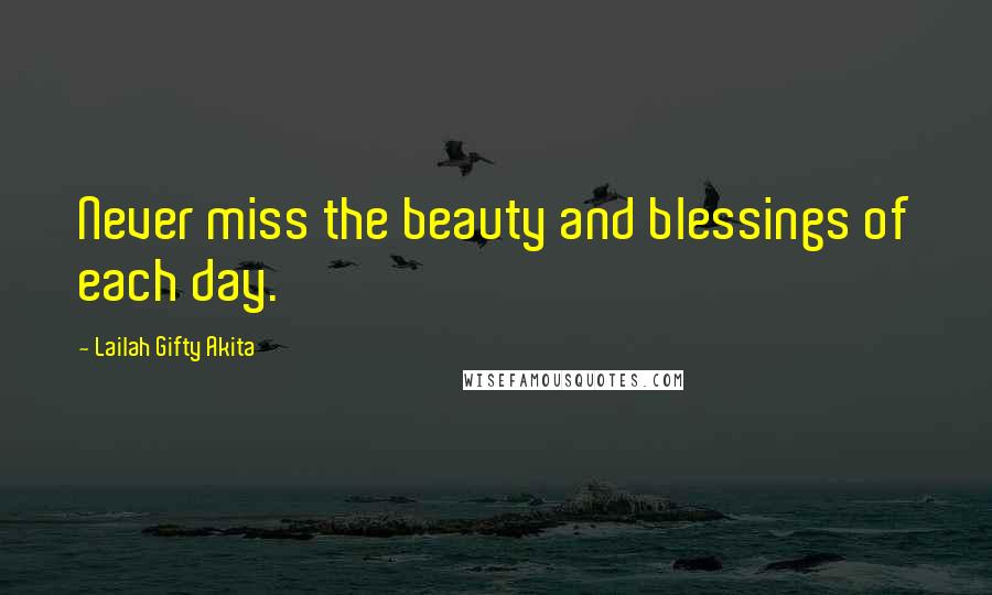 Lailah Gifty Akita Quotes: Never miss the beauty and blessings of each day.