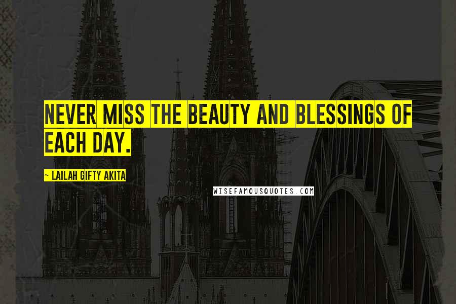 Lailah Gifty Akita Quotes: Never miss the beauty and blessings of each day.