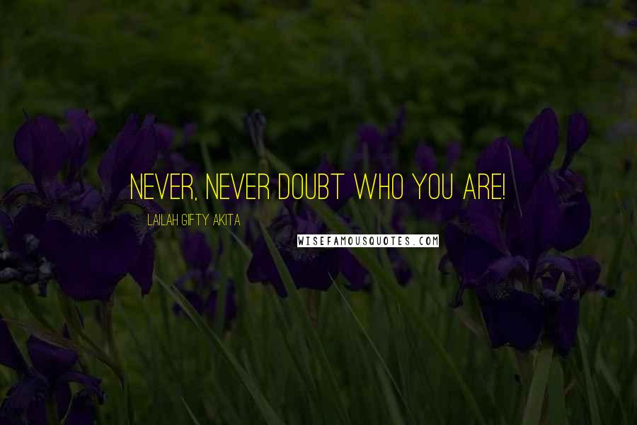 Lailah Gifty Akita Quotes: Never, never doubt who you are!
