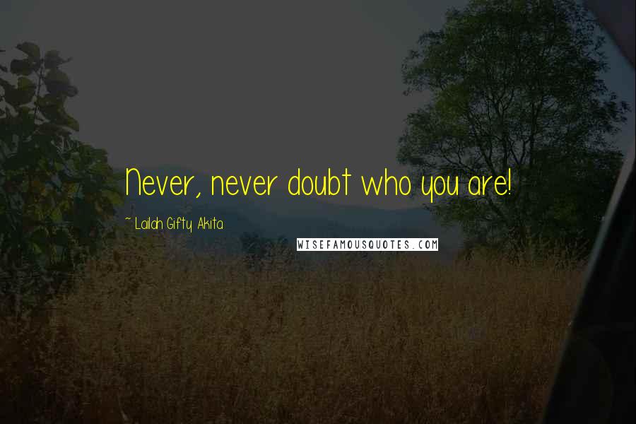 Lailah Gifty Akita Quotes: Never, never doubt who you are!