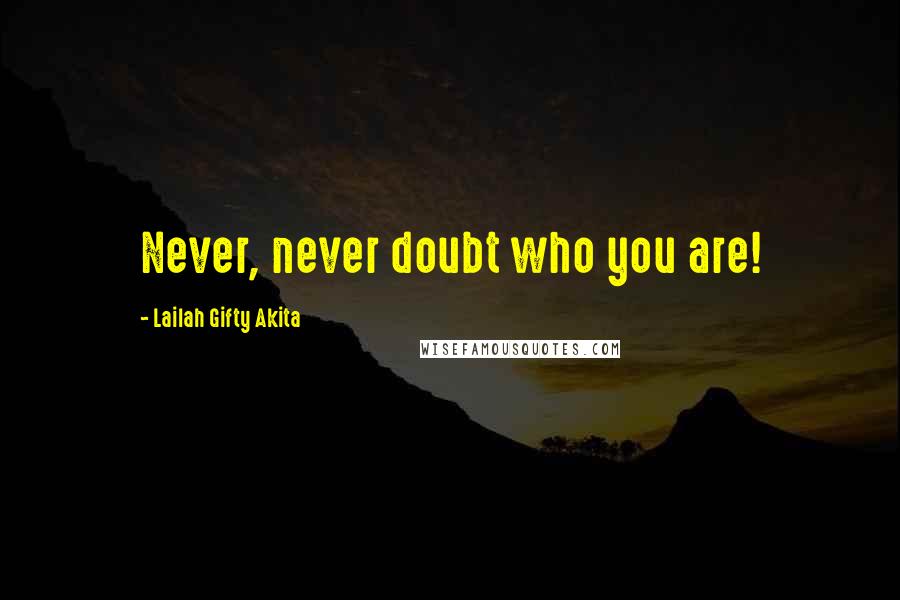 Lailah Gifty Akita Quotes: Never, never doubt who you are!