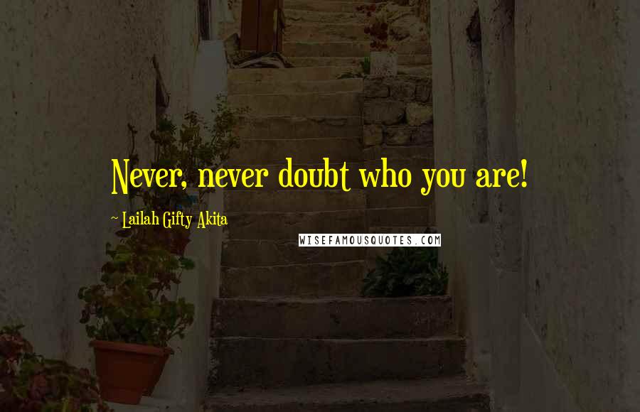 Lailah Gifty Akita Quotes: Never, never doubt who you are!