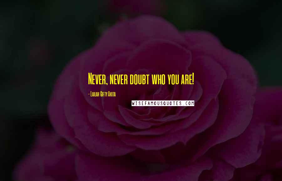 Lailah Gifty Akita Quotes: Never, never doubt who you are!