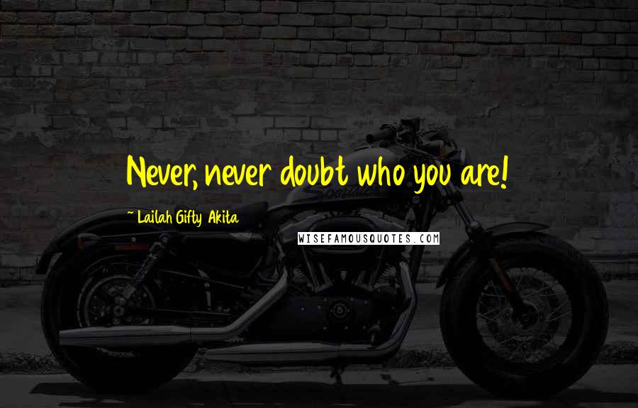 Lailah Gifty Akita Quotes: Never, never doubt who you are!