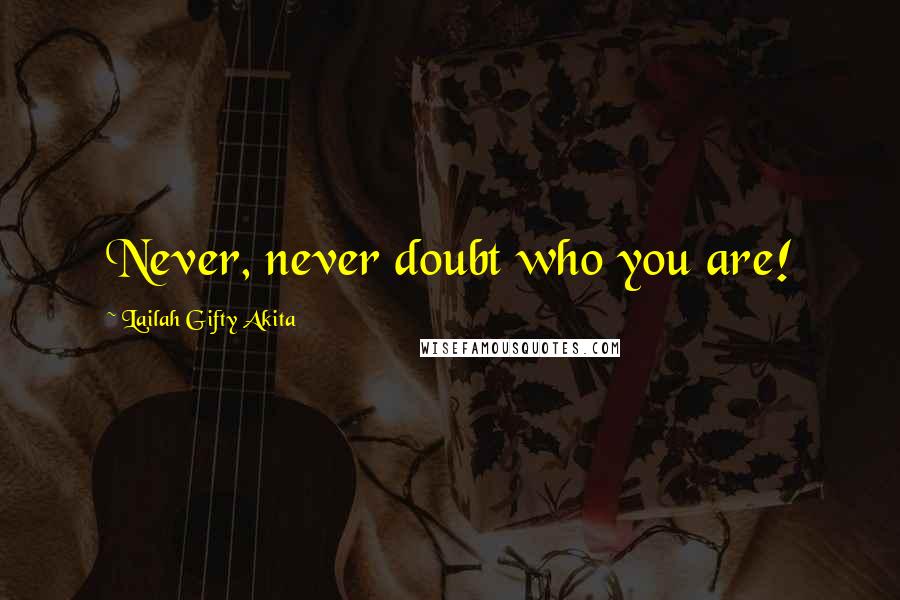 Lailah Gifty Akita Quotes: Never, never doubt who you are!