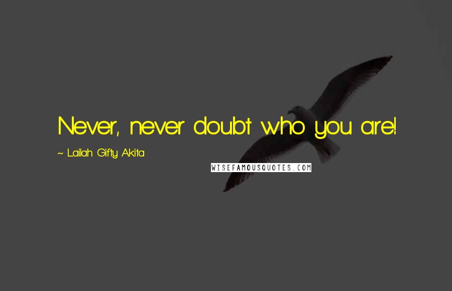 Lailah Gifty Akita Quotes: Never, never doubt who you are!