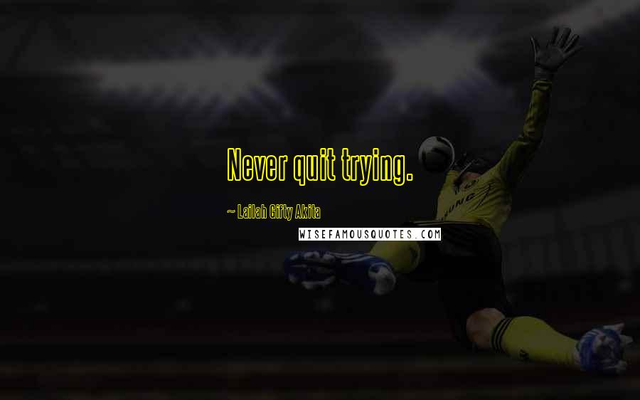 Lailah Gifty Akita Quotes: Never quit trying.