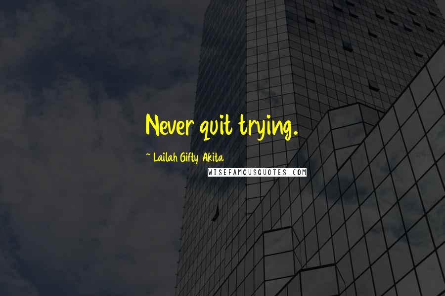 Lailah Gifty Akita Quotes: Never quit trying.