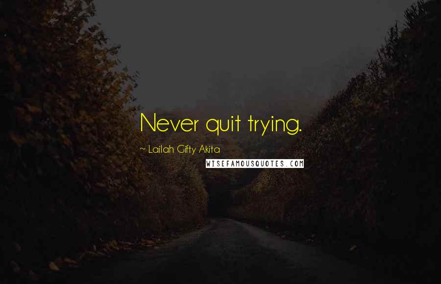 Lailah Gifty Akita Quotes: Never quit trying.
