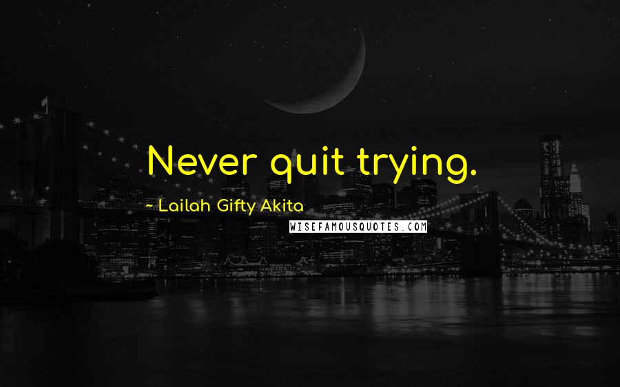 Lailah Gifty Akita Quotes: Never quit trying.