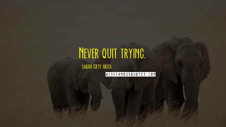 Lailah Gifty Akita Quotes: Never quit trying.