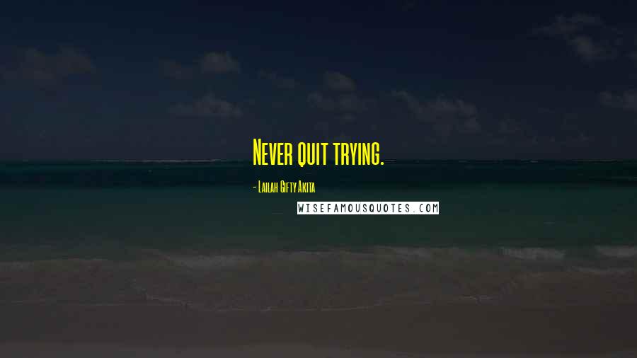 Lailah Gifty Akita Quotes: Never quit trying.