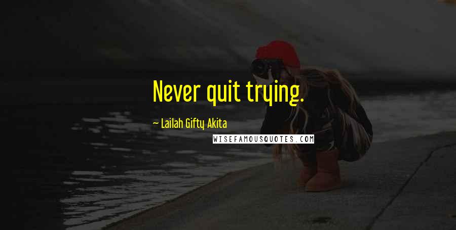 Lailah Gifty Akita Quotes: Never quit trying.