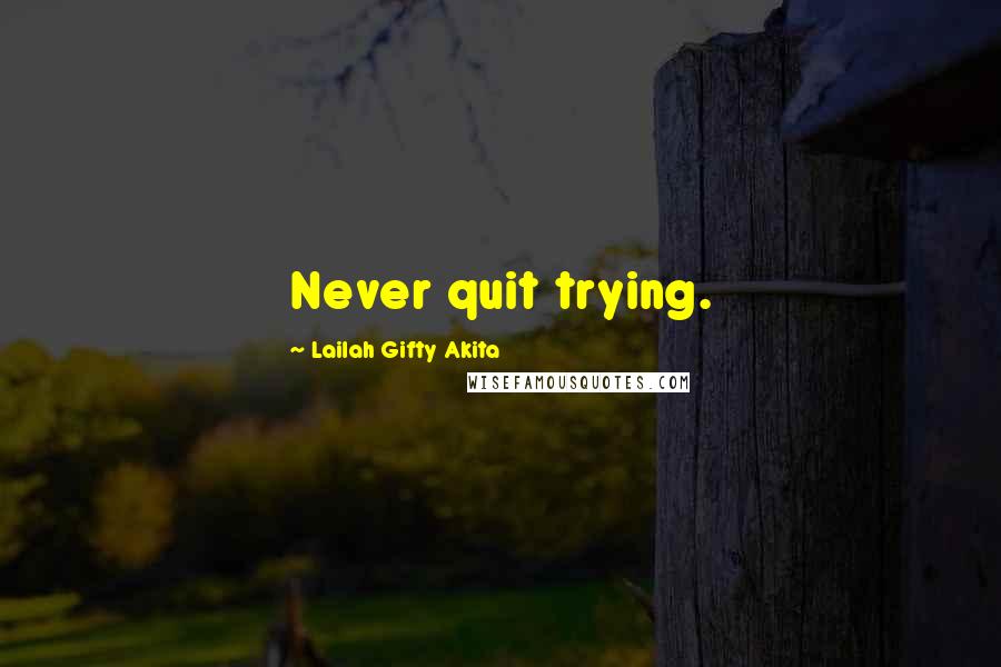 Lailah Gifty Akita Quotes: Never quit trying.