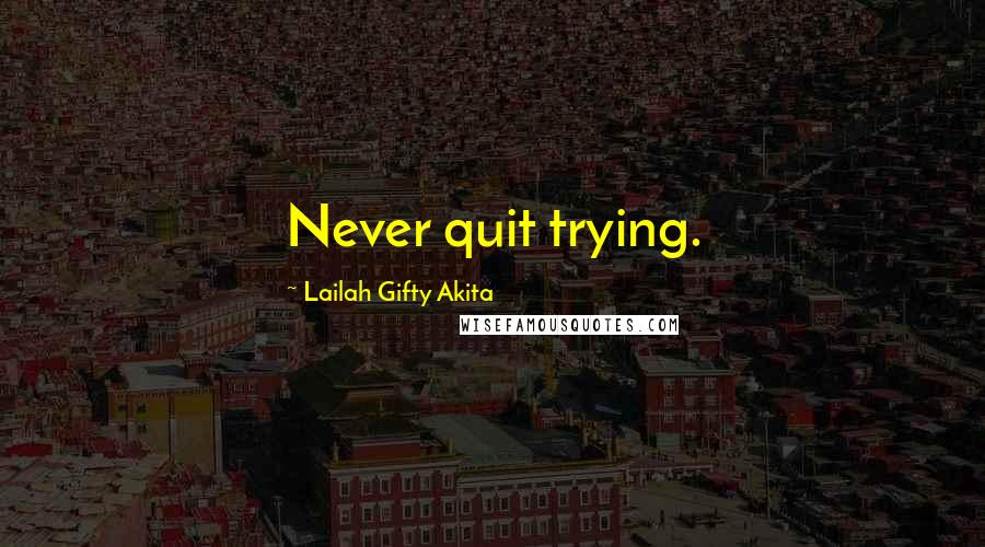Lailah Gifty Akita Quotes: Never quit trying.