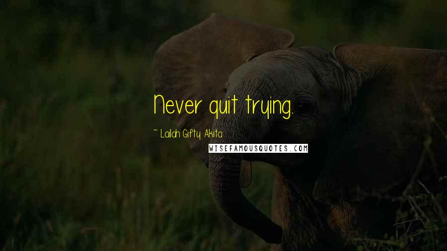 Lailah Gifty Akita Quotes: Never quit trying.