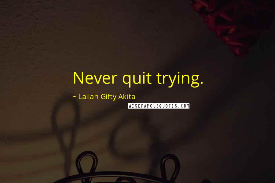 Lailah Gifty Akita Quotes: Never quit trying.