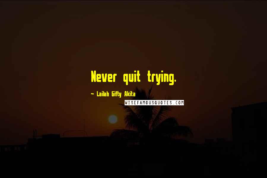 Lailah Gifty Akita Quotes: Never quit trying.