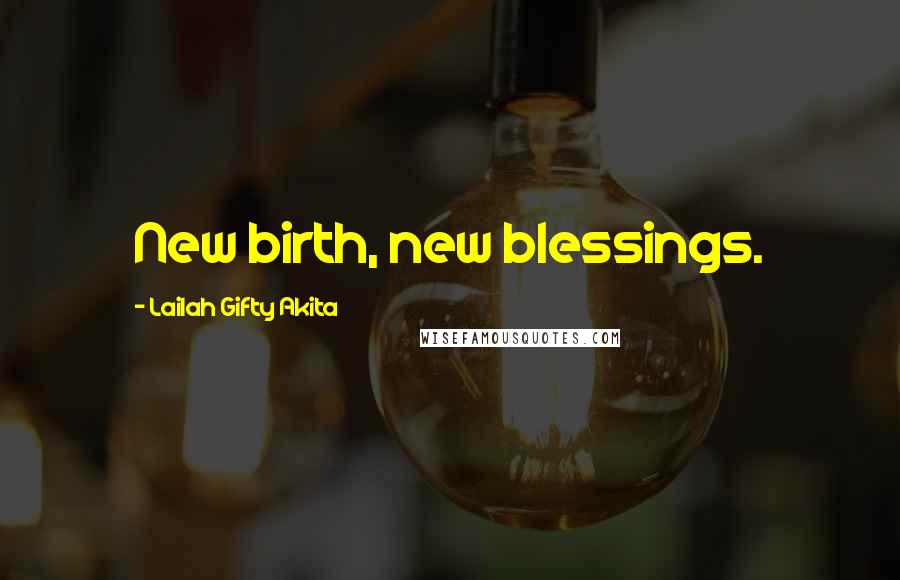 Lailah Gifty Akita Quotes: New birth, new blessings.