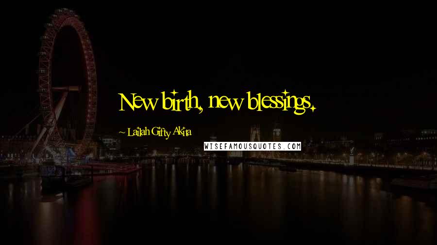 Lailah Gifty Akita Quotes: New birth, new blessings.