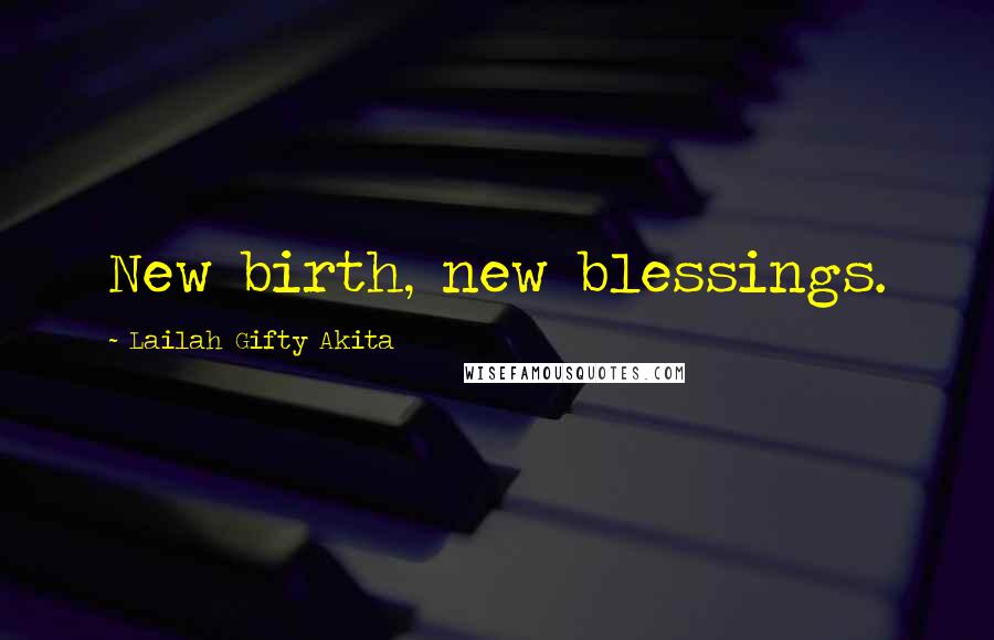 Lailah Gifty Akita Quotes: New birth, new blessings.