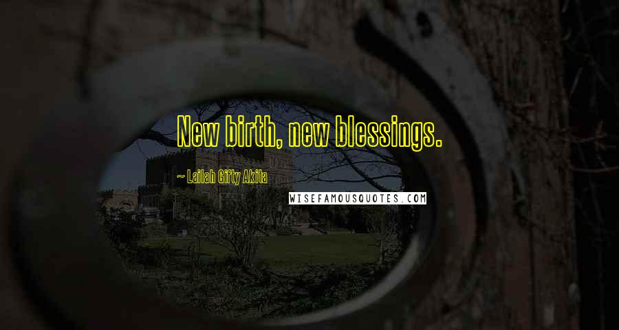 Lailah Gifty Akita Quotes: New birth, new blessings.