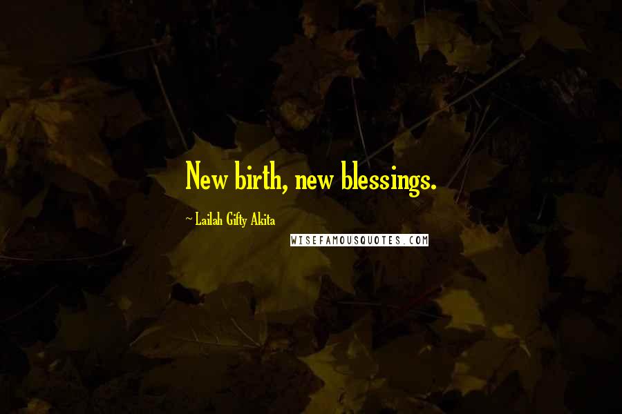 Lailah Gifty Akita Quotes: New birth, new blessings.