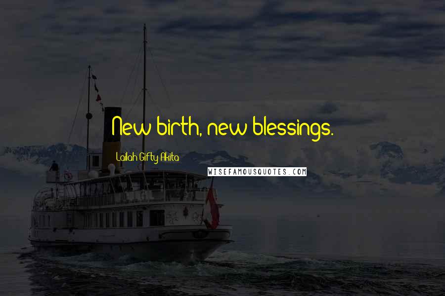 Lailah Gifty Akita Quotes: New birth, new blessings.
