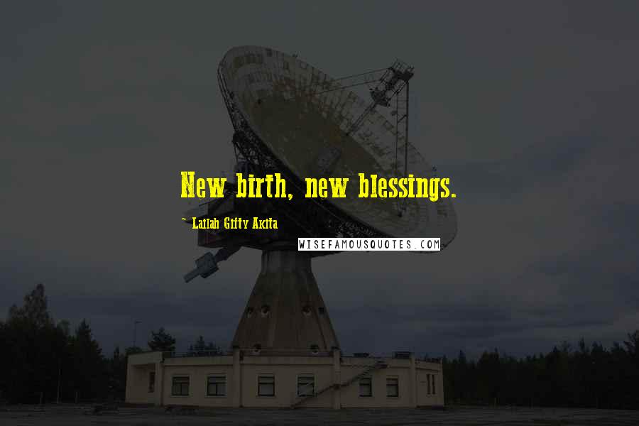 Lailah Gifty Akita Quotes: New birth, new blessings.