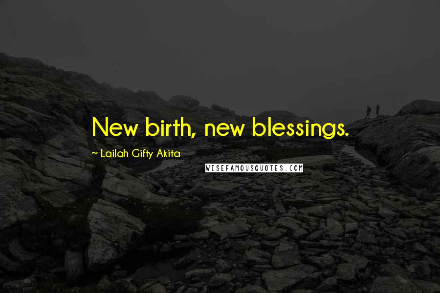 Lailah Gifty Akita Quotes: New birth, new blessings.