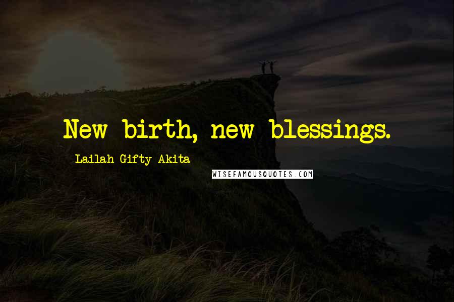 Lailah Gifty Akita Quotes: New birth, new blessings.